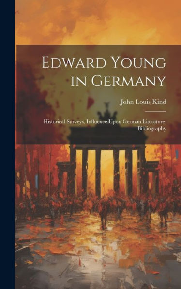 Edward Young In Germany: Historical Surveys, Influence Upon German Literature, Bibliography
