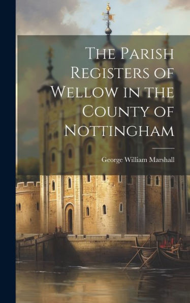 The Parish Registers Of Wellow In The County Of Nottingham