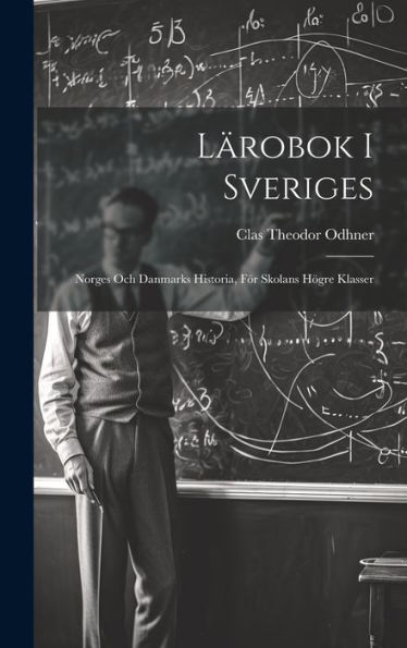 Lärobok I Sveriges: Norges Och Danmarks Historia, För Skolans Högre Klasser (Swedish Edition)
