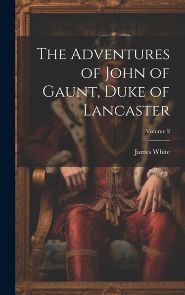 The Adventures Of John Of Gaunt, Duke Of Lancaster; Volume 2