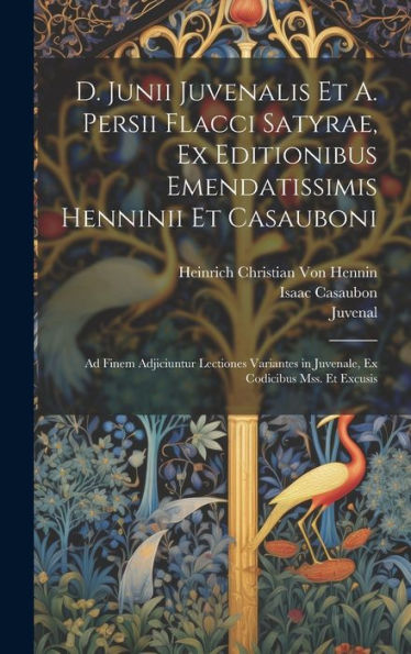 D. Junii Juvenalis Et A. Persii Flacci Satyrae, Ex Editionibus Emendatissimis Henninii Et Casauboni: Ad Finem Adjiciuntur Lectiones Variantes In Juvenale, Ex Codicibus Mss. Et Excusis (Latin Edition)