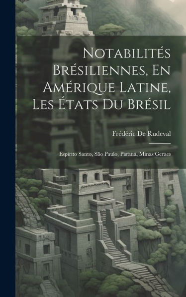 Notabilités Brésiliennes, En Amérique Latine, Les États Du Brésil: Espirito Santo, São Paulo, Paraná, Minas Geraes (Portuguese Edition)