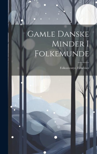 Gamle Danske Minder I Folkemunde: Folkeæventyr, Folkeviser (Danish Edition)