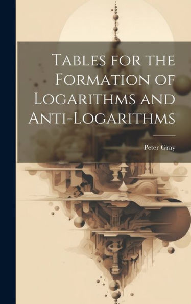 Tables For The Formation Of Logarithms And Anti-Logarithms