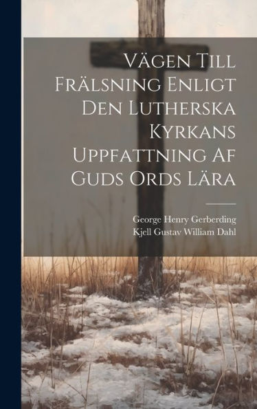 Vägen Till Frälsning Enligt Den Lutherska Kyrkans Uppfattning Af Guds Ords Lära (Swedish Edition)