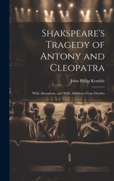 Shakspeare's Tragedy Of Antony And Cleopatra: With Alterations, And With Additions From Dryden