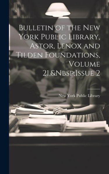 Bulletin Of The New York Public Library, Astor, Lenox And Tilden Foundations, Volume 21, Issue 2