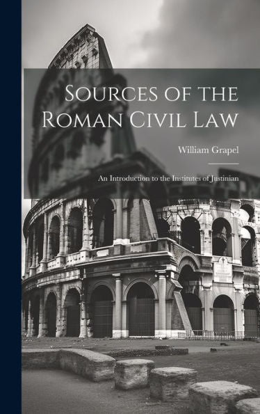 Sources Of The Roman Civil Law: An Introduction To The Institutes Of Justinian