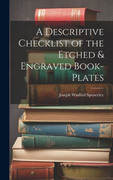 A Descriptive Checklist Of The Etched & Engraved Book-Plates