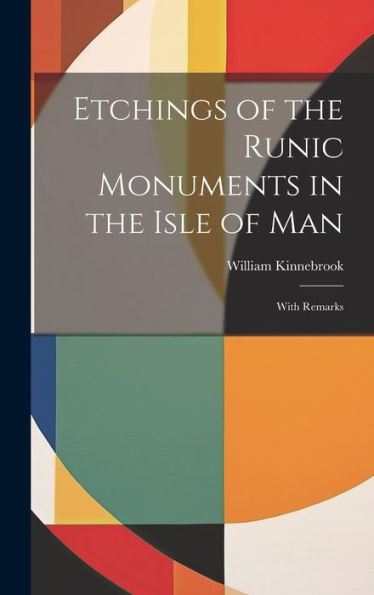 Etchings Of The Runic Monuments In The Isle Of Man: With Remarks