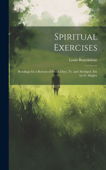 Spiritual Exercises: Readings For A Retreat Of Seven Days, Tr. And Abridged, Ed. By O. Shipley