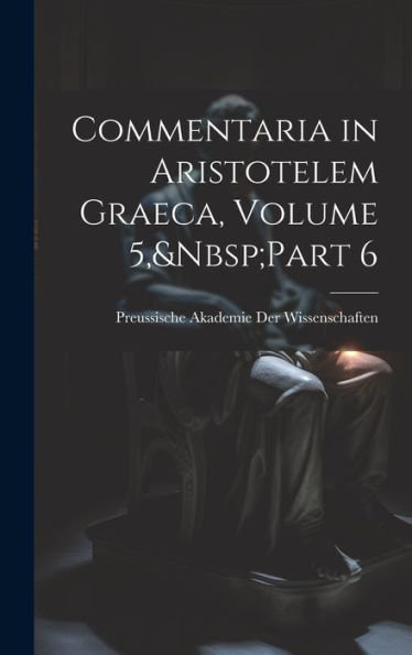 Commentaria In Aristotelem Graeca, Volume 5, Part 6 (Ancient Greek Edition)