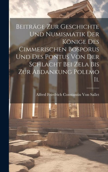 Beiträge Zur Geschichte Und Numismatik Der Könige Des Cimmerischen Bosporus Und Des Pontus Von Der Schlacht Bei Zela Bis Zur Abdankung Polemo Ii. (German Edition)
