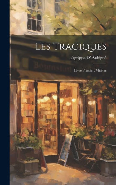Les Tragiques: Livre Premier. Misères (French Edition) - 9781020657665