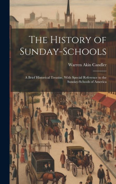 The History Of Sunday-Schools: A Brief Historical Treatise, With Special Reference To The Sunday-Schools Of America