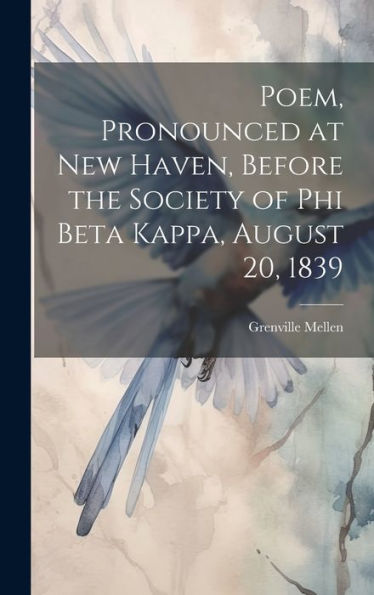 Poem, Pronounced At New Haven, Before The Society Of Phi Beta Kappa, August 20, 1839