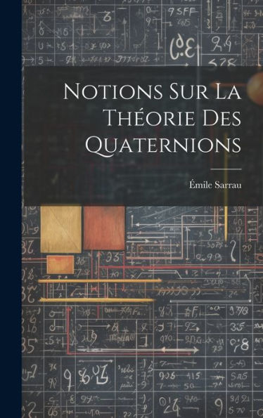 Notions Sur La Théorie Des Quaternions (French Edition)