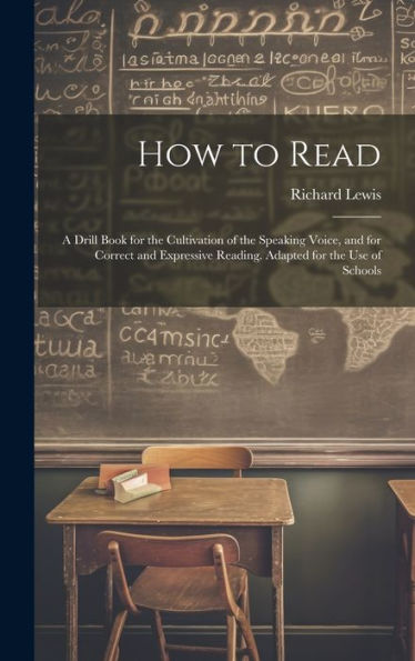 How To Read: A Drill Book For The Cultivation Of The Speaking Voice, And For Correct And Expressive Reading. Adapted For The Use Of Schools