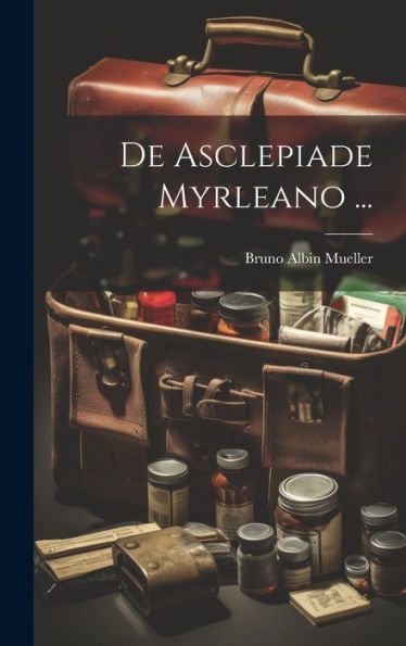 De Asclepiade Myrleano ... (Latin Edition)