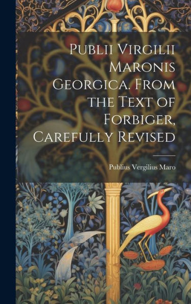 Publii Virgilii Maronis Georgica. From The Text Of Forbiger, Carefully Revised