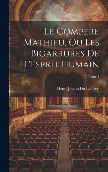 Le Compere Mathieu, Ou Les Bigarrures De L'Esprit Humain; Volume 1 (French Edition)