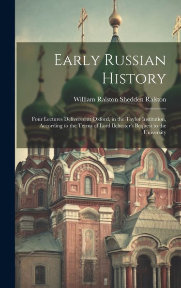 Early Russian History: Four Lectures Delivered At Oxford, In The Taylor Institution, According To The Terms Of Lord Ilchester's Bequest To The University