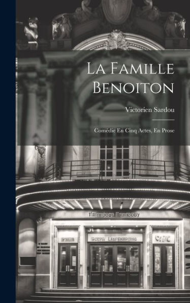 La Famille Benoiton: Comédie En Cinq Actes, En Prose (French Edition)