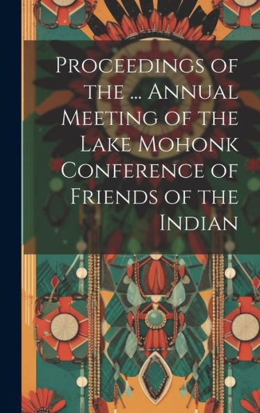 Proceedings Of The ... Annual Meeting Of The Lake Mohonk Conference Of Friends Of The Indian