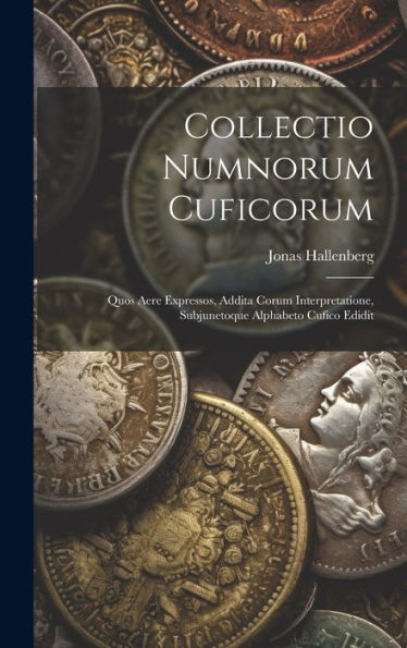Collectio Numnorum Cuficorum: Quos Aere Expressos, Addita Corum Interpretatione, Subjunetoque Alphabeto Cufico Edidit (Swedish Edition)