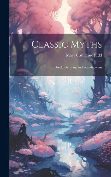 Classic Myths: Greek, German, And Scandinavian