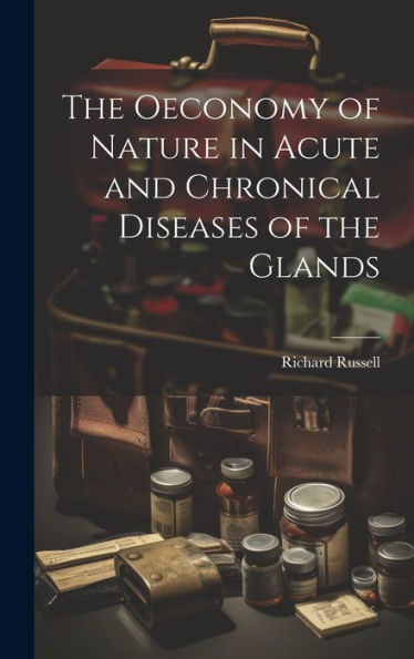 The Oeconomy Of Nature In Acute And Chronical Diseases Of The Glands