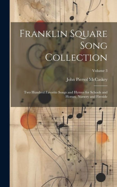 Franklin Square Song Collection: Two Hundred Favorite Songs And Hymns For Schools And Homes, Nursery And Fireside; Volume 3