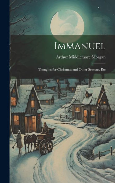 Immanuel: Thoughts For Christmas And Other Seasons, Etc