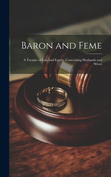 Baron And Feme: A Treatise Of Law And Equity, Concerning Husbands And Wives