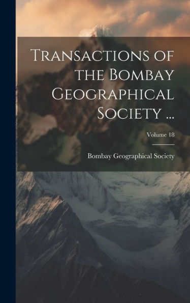 Transactions Of The Bombay Geographical Society ...; Volume 18