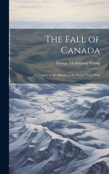 The Fall Of Canada: A Chapter In The History Of The Seven Years' War