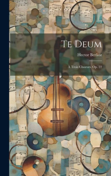Te Deum: À Trois Choeurs. Op. 22 (Latin Edition)