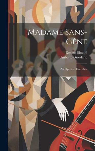 Madame Sans-Gêne: An Opera In Four Acts