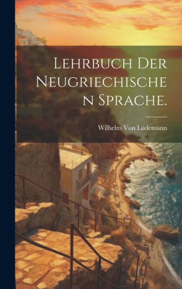 Lehrbuch Der Neugriechischen Sprache. (German Edition)