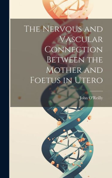 The Nervous And Vascular Connection Between The Mother And Foetus In Utero