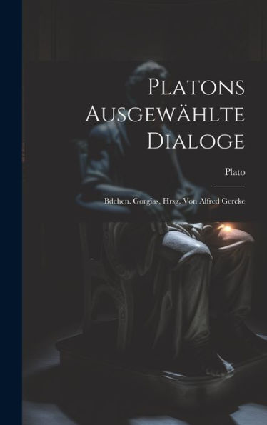 Platons Ausgewählte Dialoge: Bdchen. Gorgias, Hrsg. Von Alfred Gercke (Greek Edition)