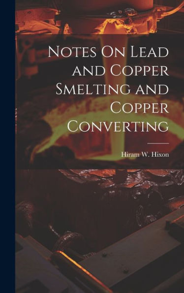 Notes On Lead And Copper Smelting And Copper Converting