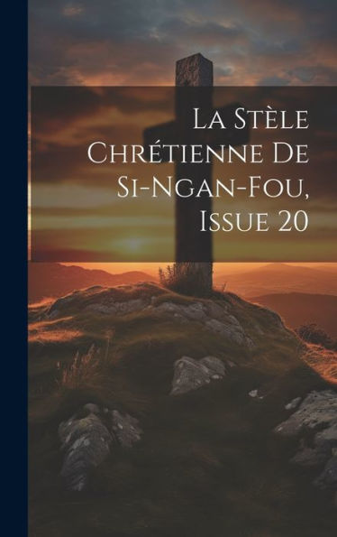 La Stèle Chrétienne De Si-Ngan-Fou, Issue 20 (Chinese Edition)