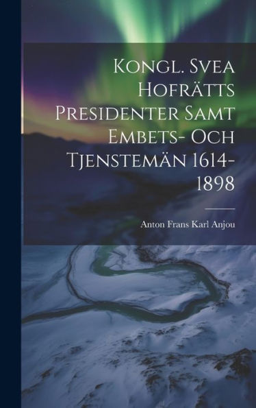 Kongl. Svea Hofrätts Presidenter Samt Embets- Och Tjenstemän 1614-1898 (Swedish Edition)