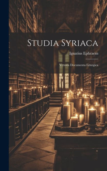 Studia Syriaca: Vetusta Documenta Liturgica (Latin Edition)