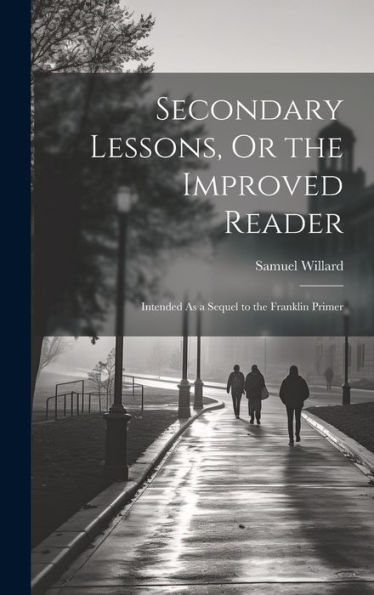Secondary Lessons, Or The Improved Reader: Intended As A Sequel To The Franklin Primer