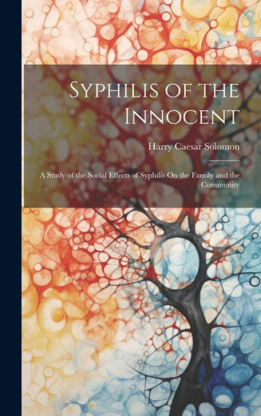 Syphilis Of The Innocent: A Study Of The Social Effects Of Syphilis On The Family And The Community