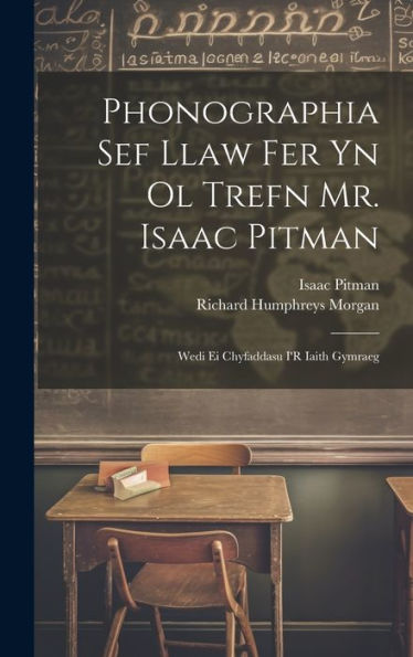 Phonographia Sef Llaw Fer Yn Ol Trefn Mr. Isaac Pitman: Wedi Ei Chyfaddasu I'R Iaith Gymraeg (Welsh Edition)