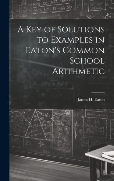 A Key Of Solutions To Examples In Eaton's Common School Arithmetic