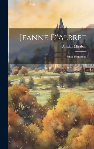 Jeanne D'Albret: Étude Historique (French Edition)